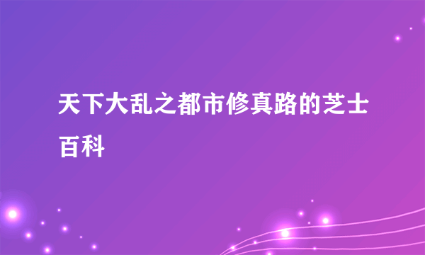 天下大乱之都市修真路的芝士百科