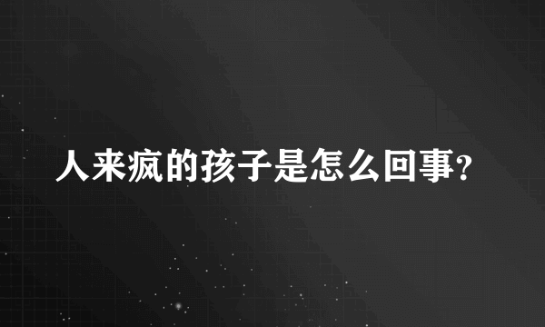 人来疯的孩子是怎么回事？