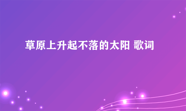 草原上升起不落的太阳 歌词