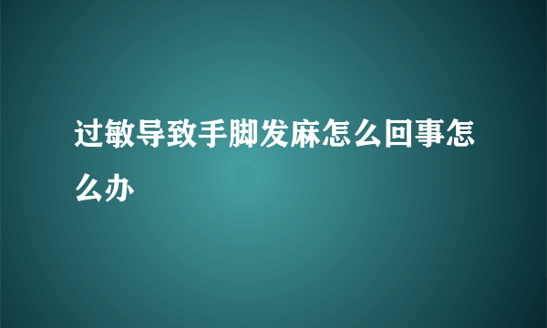 过敏导致手脚发麻怎么回事怎么办