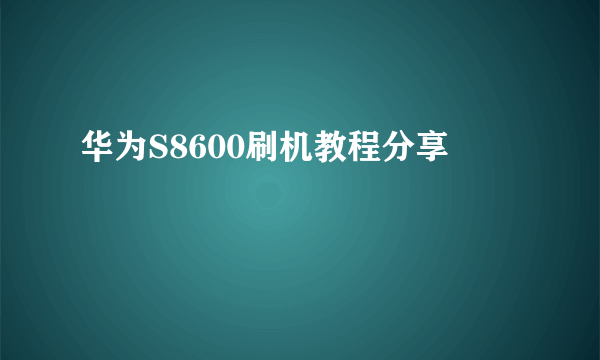 华为S8600刷机教程分享