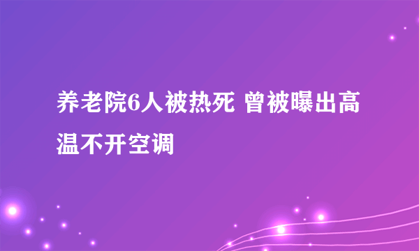 养老院6人被热死 曾被曝出高温不开空调