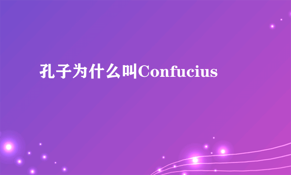 孔子为什么叫Confucius