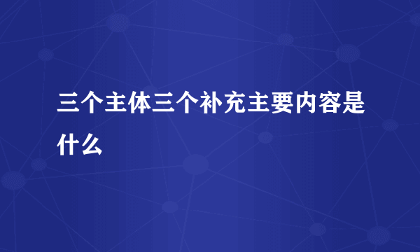 三个主体三个补充主要内容是什么