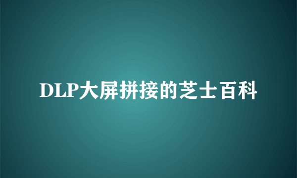 DLP大屏拼接的芝士百科