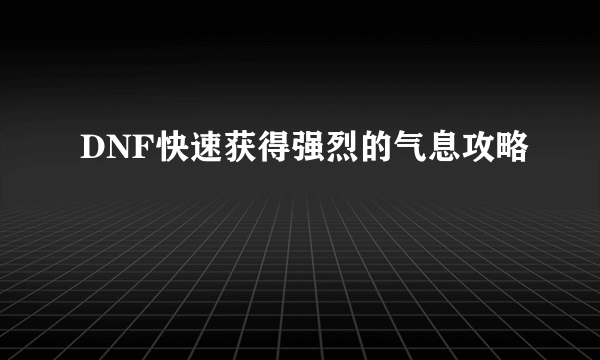 DNF快速获得强烈的气息攻略