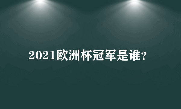 2021欧洲杯冠军是谁？