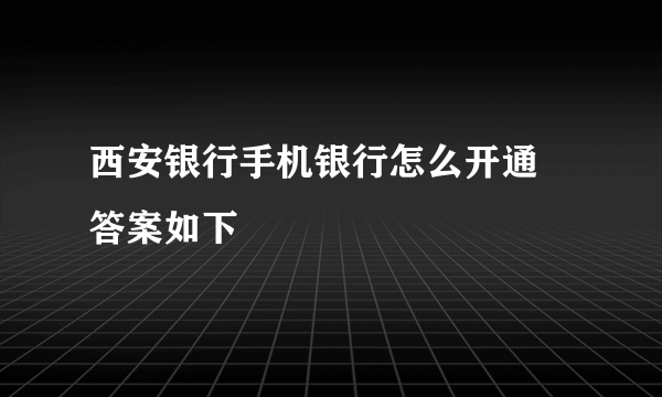 西安银行手机银行怎么开通 答案如下