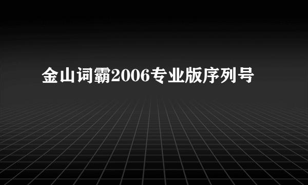 金山词霸2006专业版序列号