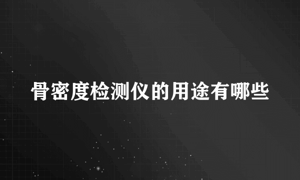 骨密度检测仪的用途有哪些