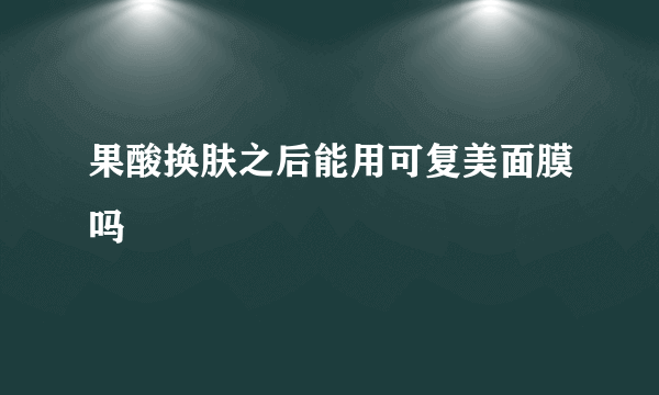 果酸换肤之后能用可复美面膜吗