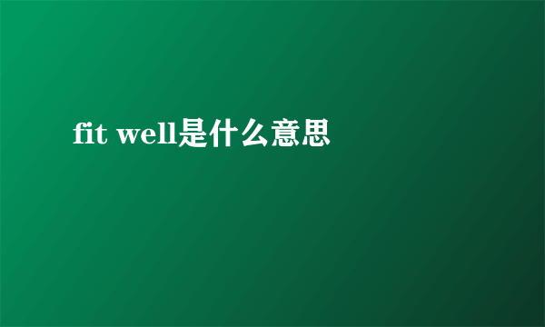 fit well是什么意思