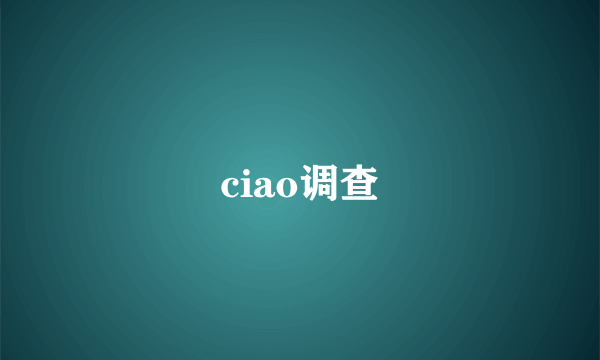 ciao调查