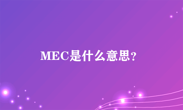 MEC是什么意思？