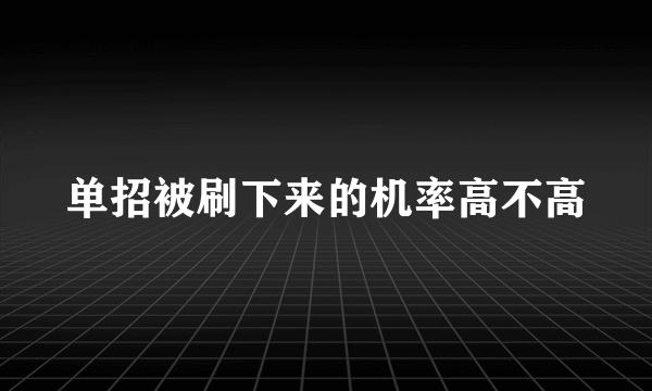 单招被刷下来的机率高不高