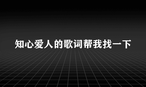 知心爱人的歌词帮我找一下