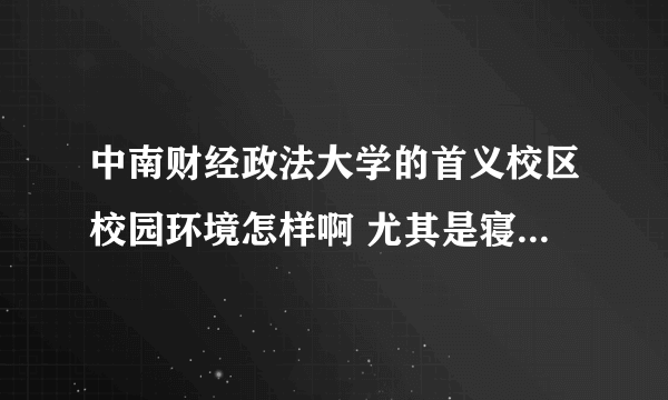 中南财经政法大学的首义校区校园环境怎样啊 尤其是寝室环境怎么样 有图的更好 谢谢