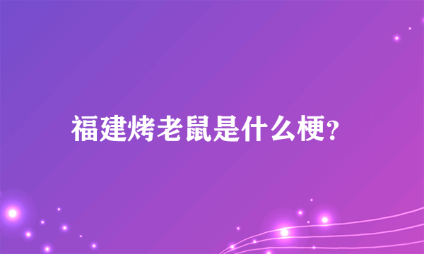 福建烤老鼠是什么梗？