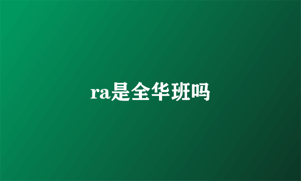 ra是全华班吗