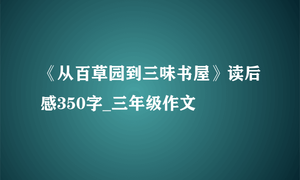 《从百草园到三味书屋》读后感350字_三年级作文