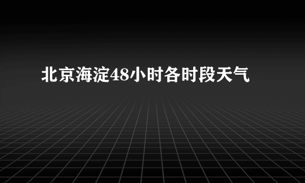 北京海淀48小时各时段天气