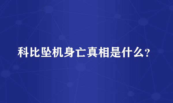 科比坠机身亡真相是什么？