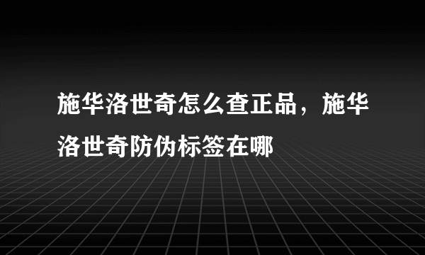 施华洛世奇怎么查正品，施华洛世奇防伪标签在哪