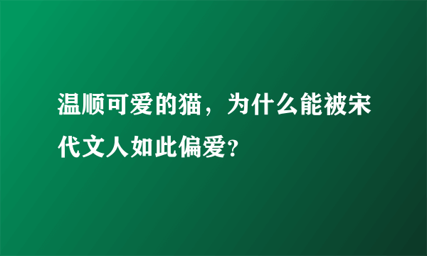 温顺可爱的猫，为什么能被宋代文人如此偏爱？