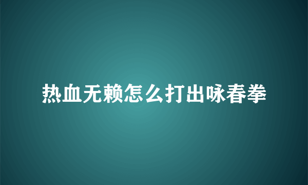 热血无赖怎么打出咏春拳