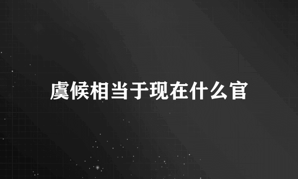 虞候相当于现在什么官