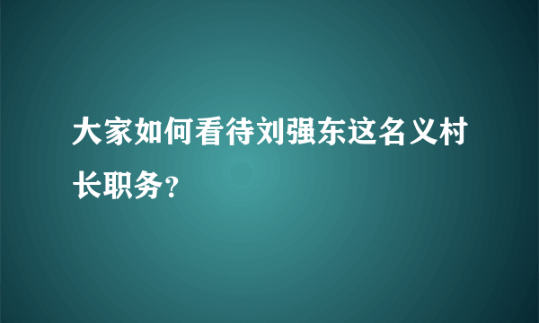 大家如何看待刘强东这名义村长职务？