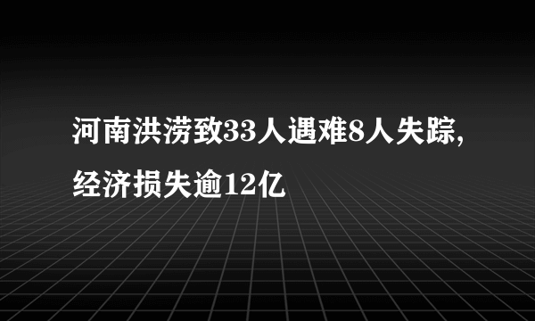 河南洪涝致33人遇难8人失踪,经济损失逾12亿