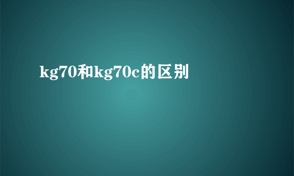 kg70和kg70c的区别