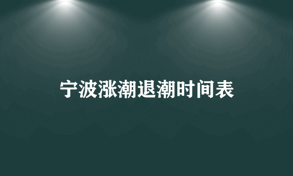 宁波涨潮退潮时间表