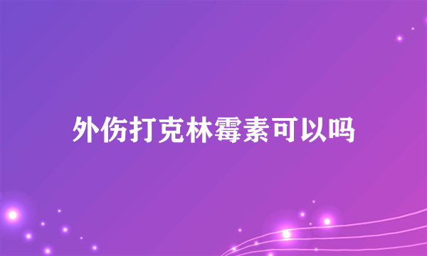 外伤打克林霉素可以吗