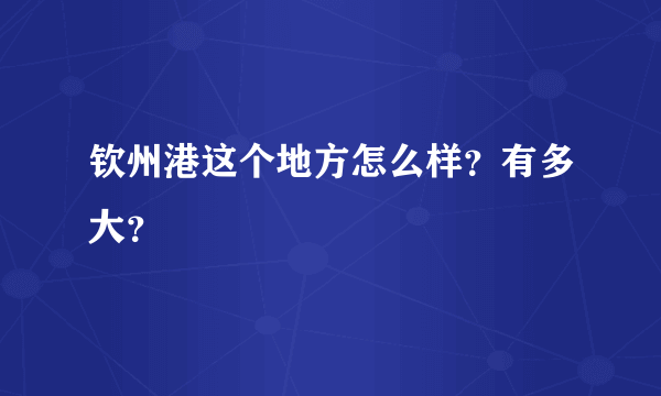 钦州港这个地方怎么样？有多大？