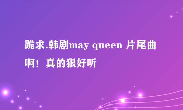 跪求.韩剧may queen 片尾曲啊！真的狠好听