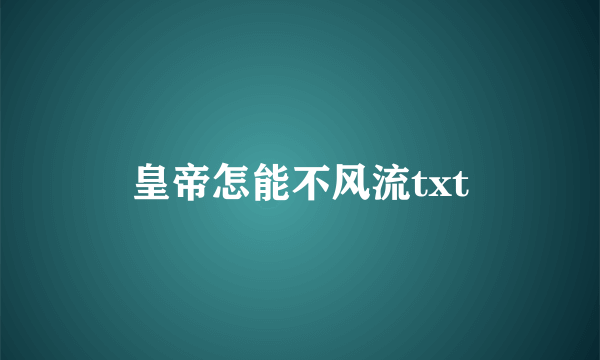 皇帝怎能不风流txt