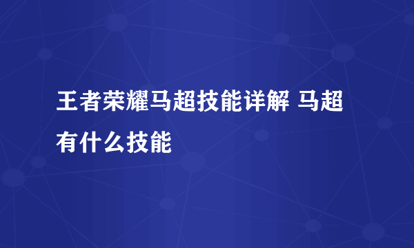 王者荣耀马超技能详解 马超有什么技能