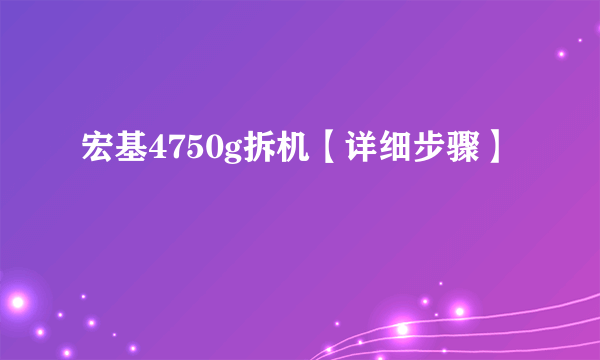 宏基4750g拆机【详细步骤】