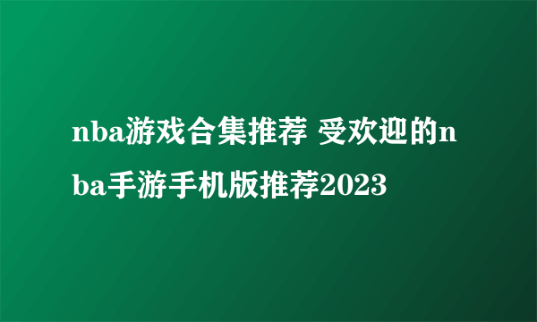 nba游戏合集推荐 受欢迎的nba手游手机版推荐2023