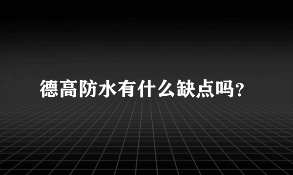 德高防水有什么缺点吗？