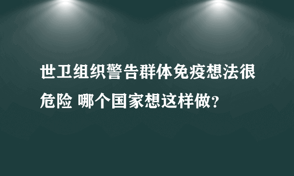 世卫组织警告群体免疫想法很危险 哪个国家想这样做？