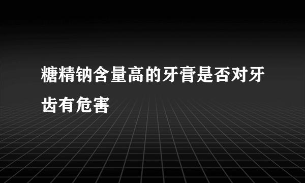 糖精钠含量高的牙膏是否对牙齿有危害