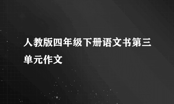 人教版四年级下册语文书第三单元作文