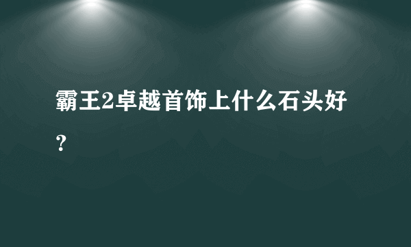 霸王2卓越首饰上什么石头好？