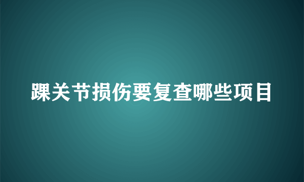 踝关节损伤要复查哪些项目