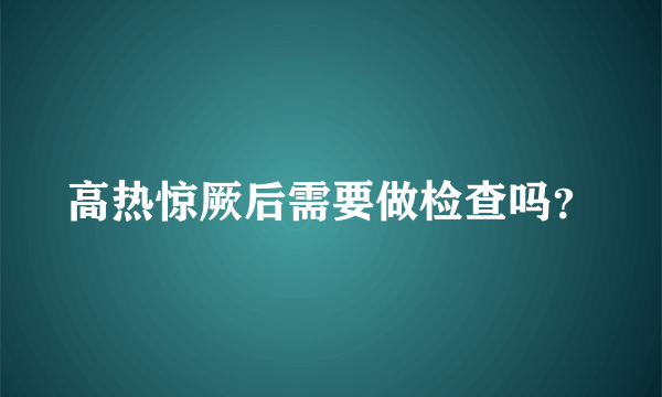 高热惊厥后需要做检查吗？