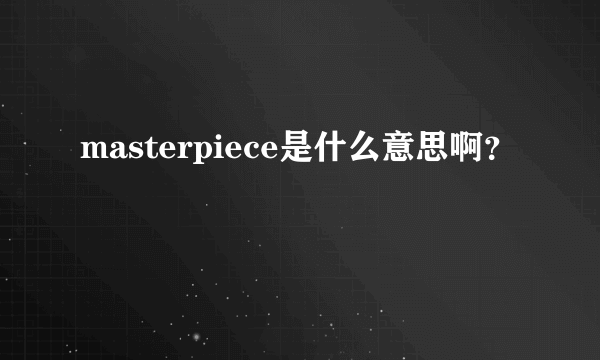 masterpiece是什么意思啊？