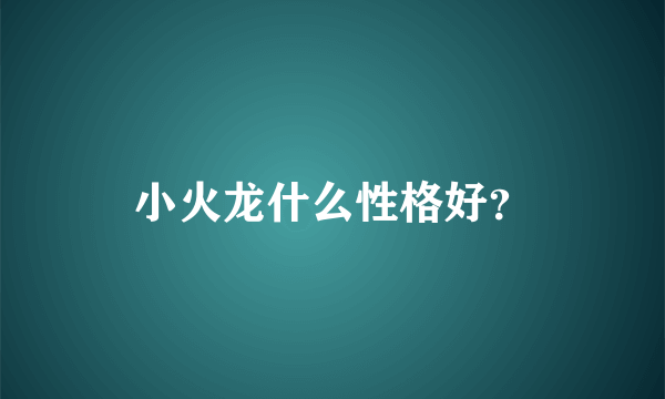 小火龙什么性格好？